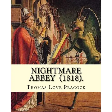 Nightmare Abbey (1818). By: Thomas Love Peacock: Gothic novella, Romance novella, Satire