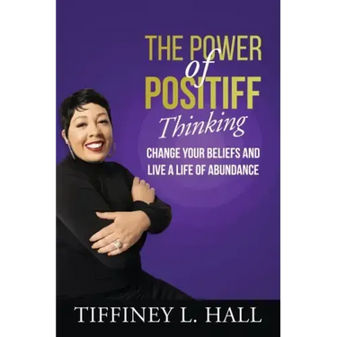 The Power of PosiTiff Thinking: Change Your Beliefs And Live A Life Of Abundance