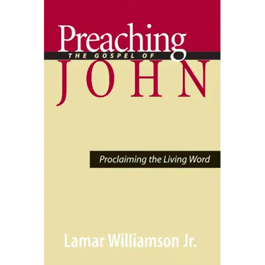 Preaching the Gospel of John: Proclaiming the Living Word