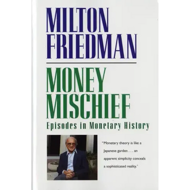 Money Mischief: Episodes in Monetary History