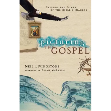 Picturing the Gospel: Tapping the Power of the Bible's Imagery