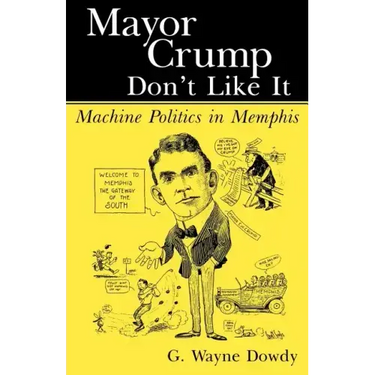 Mayor Crump Don't Like It: Machine Politics in Memphis