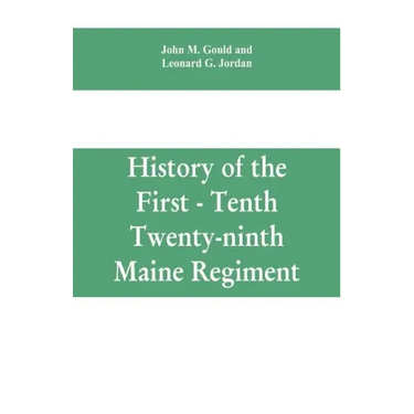 History of the First - Tenth - Twenty-ninth Maine regiment. In service of the United States from May 3, 1861, to June 21, 1866
