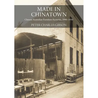 Made in Chinatown: Chinese Australian Furniture Factories, 1880-1930
