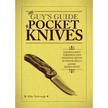 The Guy's Guide to Pocket Knives: Badass Games, Throwing Tips, Fighting Moves, Outdoor Skills and Other Manly Stuff