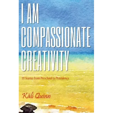I am Compassionate Creativity: 111 Stories from Preschool to Providence
