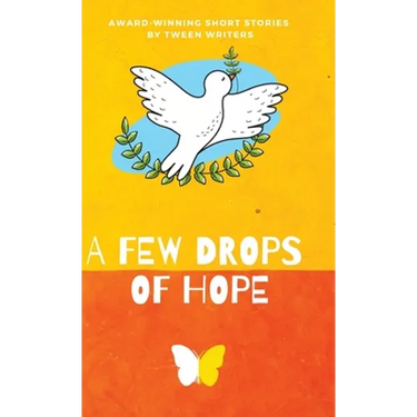 A Few Drops of Hope: Award-Winning Short Stories by Tween Writers