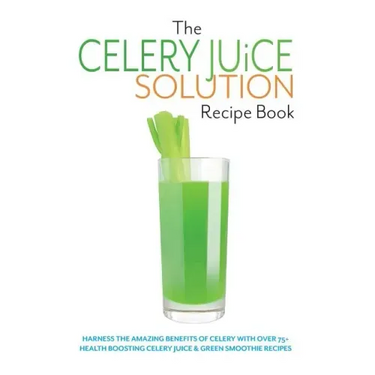 The Celery Juice Solution Recipe Book: Harness the amazing benefits of celery with over 75+ health boosting celery juice & green smoothie recipes