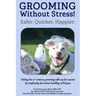 Grooming Without Stress: Safer, Quicker, Happier: Setting the 21st century grooming table up for success by employing low-stress handling techniques
