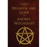 Spellbook and Guide of Ancient Witchcraft: Spells, Charms, Potions and Enchantments for Wiccans