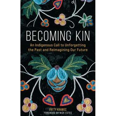 Becoming Kin: An Indigenous Call to Unforgetting the Past and Reimagining Our Future