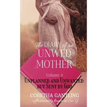 The Diary of an Unwed Mother: Unplanned and Unwanted, but Sent by God