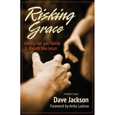 Risking Grace, Loving Our Gay Family and Friends Like Jesus