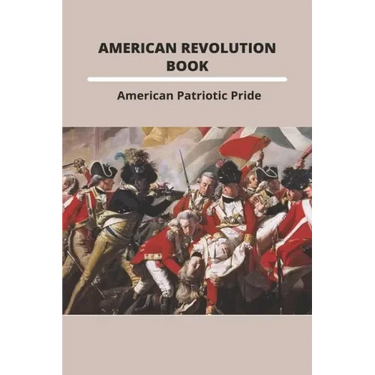 American Revolution Book: American Patriotic Pride: The American Revolution