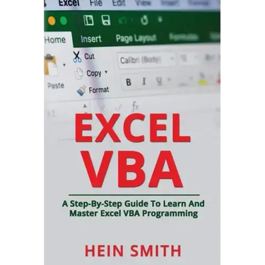 Excel VBA: A Step-By-Step Guide To Learn And Master Excel VBA Programming