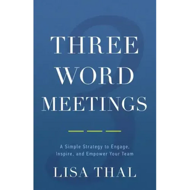 Three Word Meetings: A Simple Strategy to Engage, Inspire, and Empower Your Team