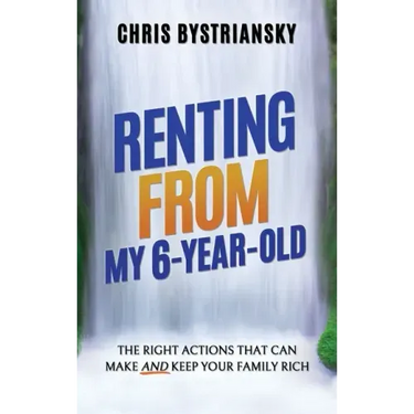 Renting From My 6-Year-Old: The Right Actions That Can Make And Keep Your Family Rich