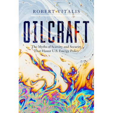 Oilcraft: The Myths of Scarcity and Security That Haunt U.S. Energy Policy