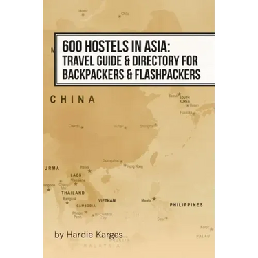600 Hostels in Asia: Travel Guide & Directory for Backpackers & Flashpackers