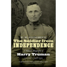 The Soldier from Independence: A Military Biography of Harry Truman, Volume 1, 1906-1919