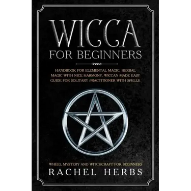 Wicca for Beginners: Handbook for Elemental Magic, Herbal Magic with Nice Harmony. Wiccan Made Easy Guide for Solitary Practitioner with Sp