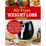 Ultimate Air Fryer Weight Loss Cookbook: Teaches 850 New, Tasty, Easy to Prepare, Low Carb Air Fryer Weight Loss Recipes for Different Lifestyles & He
