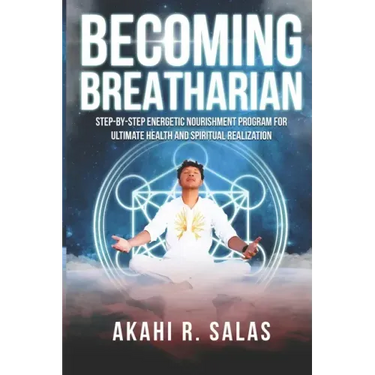 Becoming Breatharian: Step-By-Step Energetic Nourishment Program for Ultimate Health and Spiritual Realization