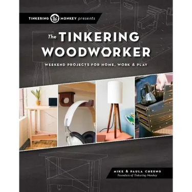 The Tinkering Woodworker: Weekend Projects for Work, Home & Play