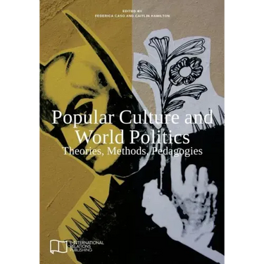 Popular Culture and World Politics: Theories, Methods, Pedagogies