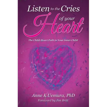 Listen to the Cries of Your Heart: The Child-Heart Path to Your Inner Child