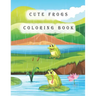 Cute Frogs Coloring Book: frog coloring book for kids