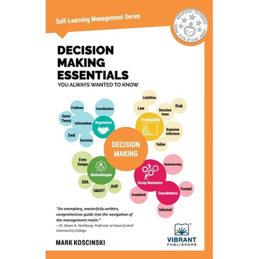 Decision Making Essentials You Always Wanted to Know: A Practical Guide to Heuristics, Probability, Game Theory, Scenario Planning, & Effective Decisi
