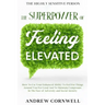 Highly Sensitive Person: THE SUPERPOWER OF ELEVATED FEELING - How To Use Your Enhanced Ability To Feel For Things Around You For Good And To Ma