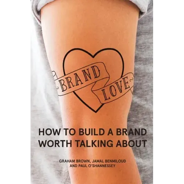 Brand Love: How to Build a Brand Worth Talking About