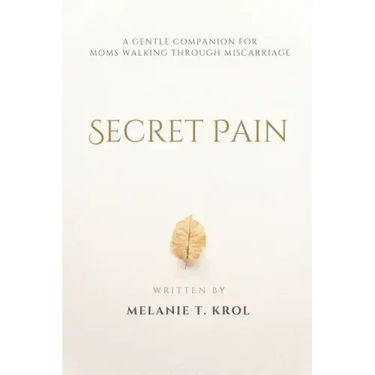 Secret Pain: A Gentle Companion for Moms Walking Through Miscarriage