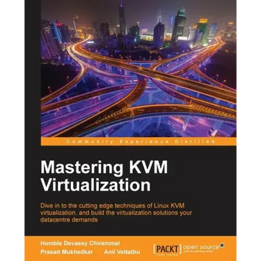 Mastering KVM Virtualization: Explore cutting-edge Linux KVM virtualization techniques to build robust virtualization solutions
