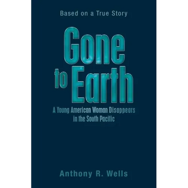 Gone to Earth a Young American Woman Disappears in the South Pacific: Based on a True Story