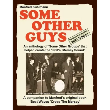 SOME OTHER GUYS 2021 REVISED EDITION - AN ANTHOLOGY OF 'SOME OTHER GROUPS' THAT HELPED CREATE THE 1960's 'MERSEY SOUND'