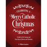 Celebrating a Merry Catholic Christmas: A Guide to the Customs and Feast Days of Advent and Christmas