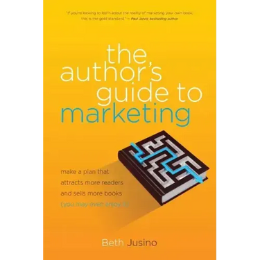 The Author's Guide to Marketing: Make a Plan That Attracts More Readers and Sells More Books (You May Even Enjoy It)