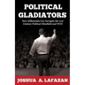 Political Gladiators: How Millennials Can Navigate the 21st Century Political Minefield and WIN!