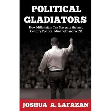 Political Gladiators: How Millennials Can Navigate the 21st Century Political Minefield and WIN!