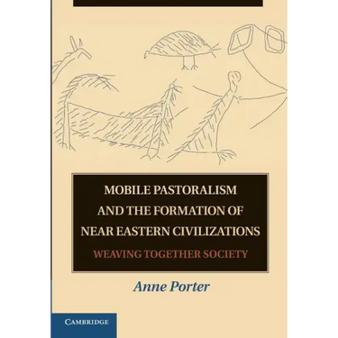 Mobile Pastoralism and the Formation of Near Eastern Civilizations: Weaving Together Society