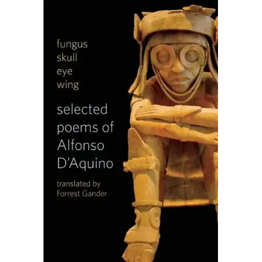 Fungus Skull Eye Wing: Selected Poems of Alfonso D?aquino