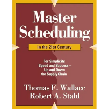 Master Scheduling in the 21st Century: For Simplicity, Speed and Success- Up and Down the Supply Chain