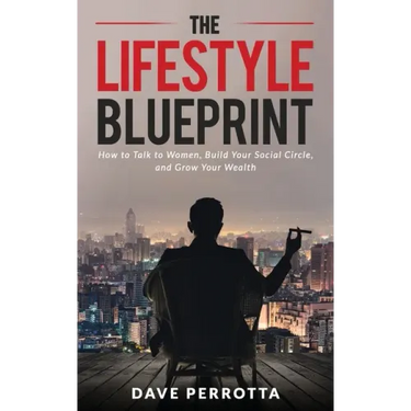 The Lifestyle Blueprint: How to Talk to Women, Build Your Social Circle, and Grow Your Wealth