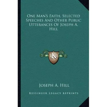 One Man's Faith, Selected Speeches and Other Public Utterances of Joseph A. Hill