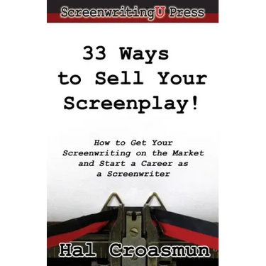 33 Ways to Sell Your Screenplay!: How to Get Your Screenwriting on the Market and Start a Career as a Screenwriter