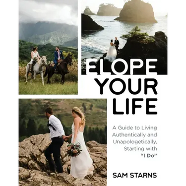 Elope Your Life: A Guide to Living Authentically and Unapologetically, Starting With "I Do"