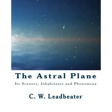 The Astral Plane: Its Scenery, Inhabitants and Phenomena